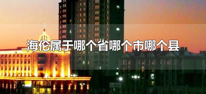 海伦属于哪个省哪个市哪个县
