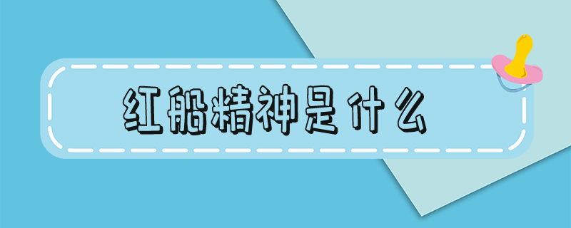 红船精神是什么-红船精神是什么时候提出的