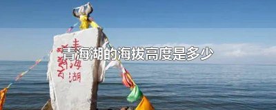 ​青海湖的海拔高度是多少米 青海湖的海拔高度是多少