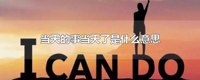​当天的事当天了是什么意思