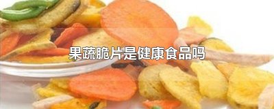​果蔬脆片是健康食品吗